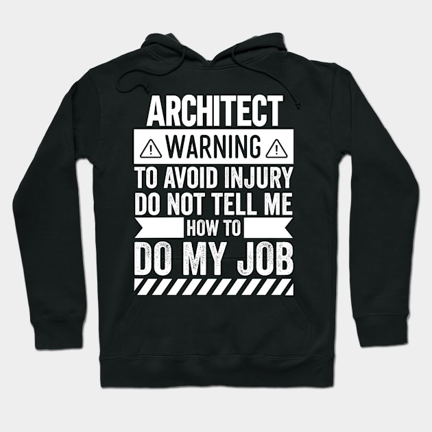 Architect Warning Do Not Tell Me How To Do My Job Hoodie by Stay Weird